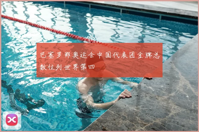 巴塞罗那奥运会中国代表团金牌总数位列世界第四