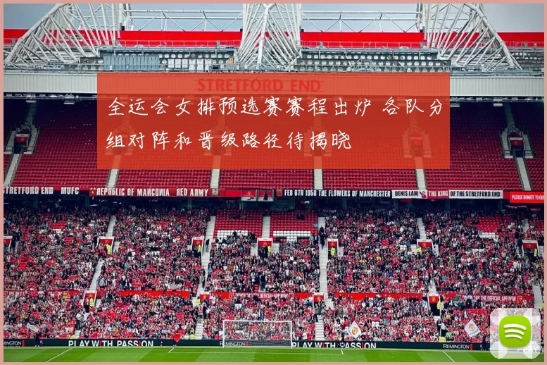 全运会女排预选赛赛程出炉 各队分组对阵和晋级路径待揭晓