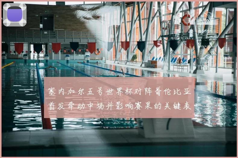 塞内加尔五号世界杯对阵哥伦比亚首发牵动中场并影响赛果的关键表现