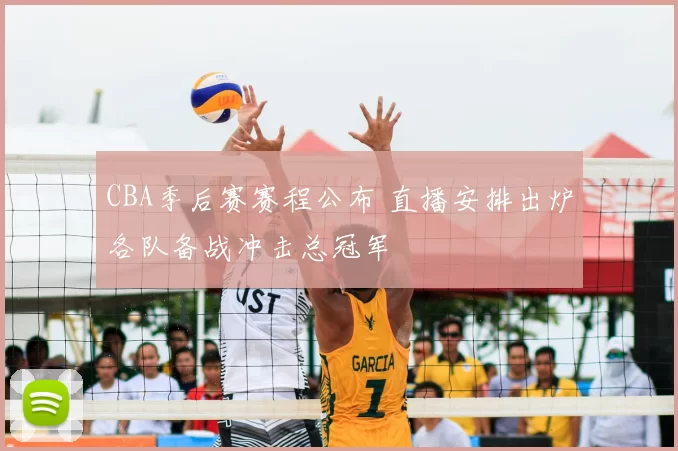 CBA季后赛赛程公布 直播安排出炉各队备战冲击总冠军