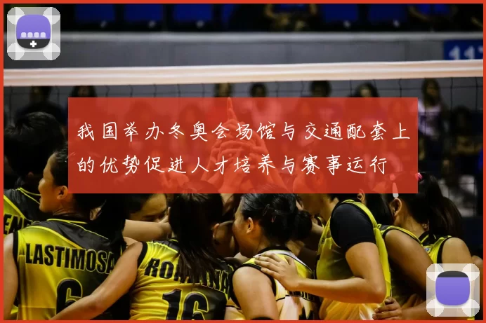 我国举办冬奥会场馆与交通配套上的优势促进人才培养与赛事运行
