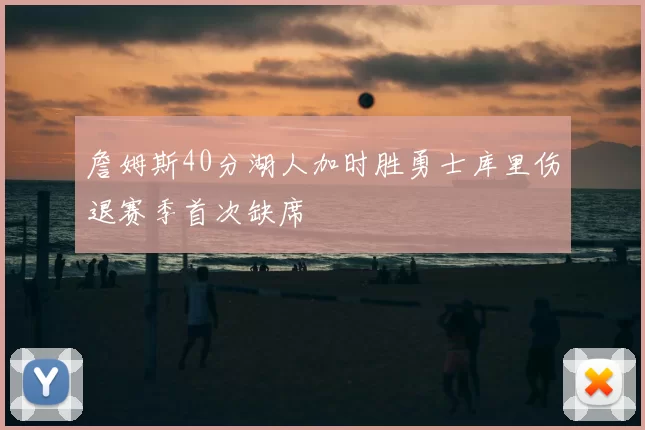 詹姆斯40分湖人加时胜勇士库里伤退赛季首次缺席